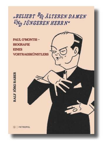 Ralf Jörg Raber „Beliebt bei älteren Damen und jüngeren Herrn“ Paul O’Montis – Biografie eines Vortragskünstlers Ralf Jörg Raber „Beliebt bei älteren Damen und jüngeren Herrn“ Paul O’Montis – Biografie eines Vortragskünstlers